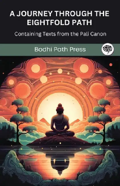 A Journey through the Eightfold Path: Containing Texts from the Pali Canon (From Bodhi Path Press) by Bodhi Path Press