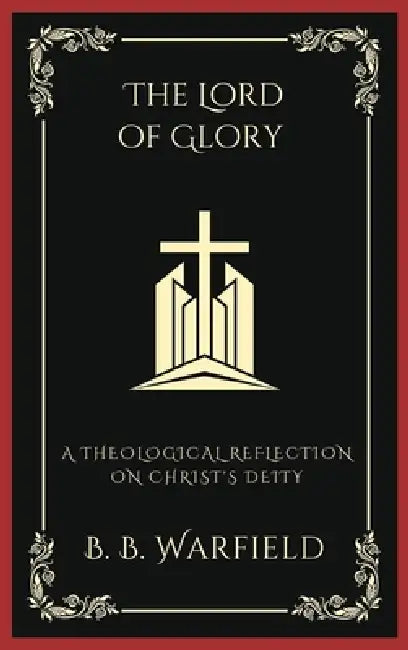 The Lord of Glory: A Theological Reflection on Christ's Deity (Grapevine Press) by B. B. Warfield, Grapevine Press