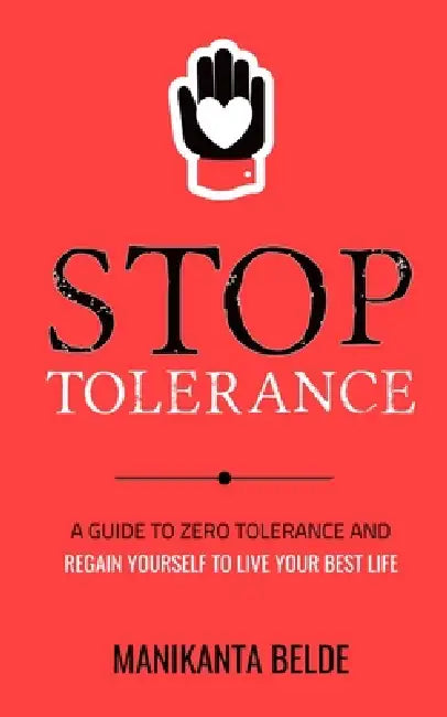 Stop Tolerance: A Guide To Zero Tolerance And Regain Yourself To Live Your Best Life by Manikanta Belde