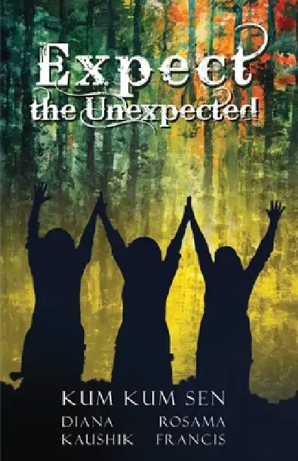 Expect the Unexpected by Kum Kum Sen, Diana Kaushik, Rosama Francis