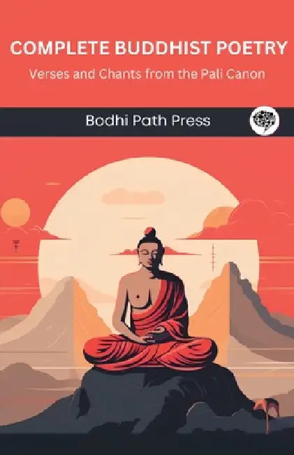Complete Buddhist Poetry: Verses and Chants from the Pali Canon (From Bodhi Path Press) by Bodhi Path Press