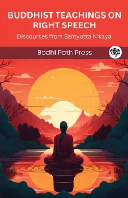 Buddhist Teachings on Right Speech: Discourses from Samyutta Nikaya (From Bodhi Path Press) by Bodhi Path Press