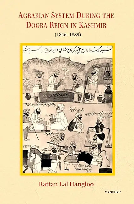 Agrarian System: During The Dogra Reign in Kashmir 1846-1889 by Rattan Lal Hangloo