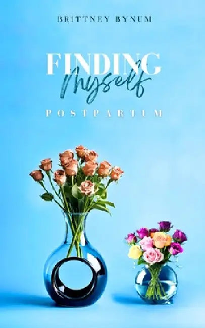 Finding Myself Postpartum by Brittney Bynum