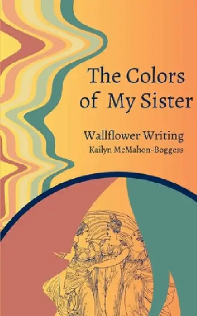 The Colors of My Sister by Kailyn McMahon-Boggess
