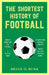 The Shortest History Of Football Just In Time For The Fifa World Cup 2026 by Brian D. Bunk