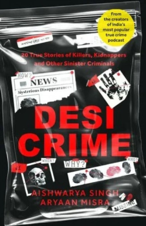 Desi Crime: 20 True Stories of Killers, Kidnappers and Other Sinister Criminals by Aishwarya Singh