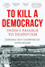 To Kill A Democracy by Debasish Roy