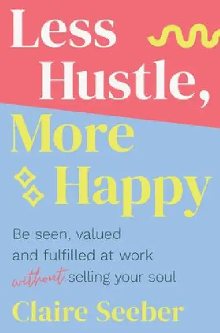 Less Hustle, More Happy by Claire Seeber