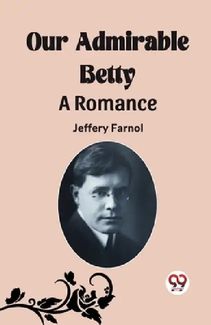 Our Admirable Betty A Romance by Jeffery Farnol