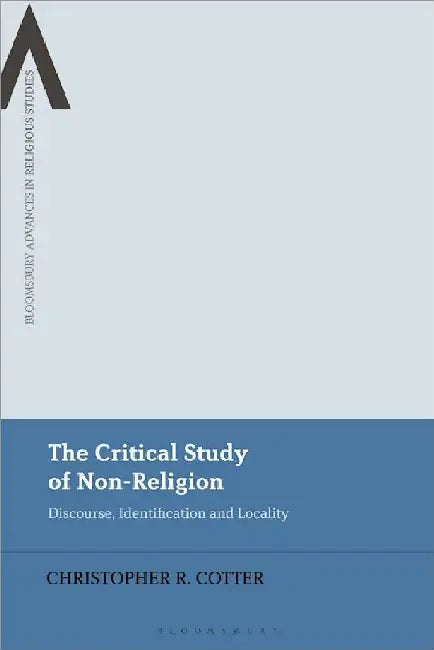 The Critical Study Of Nonreligion by Christopher R. Cotter