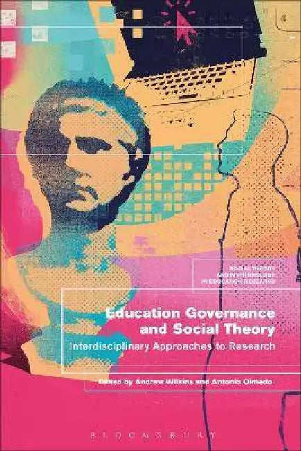 Education Governance and Social Theory: Interdisciplinary Approaches to Research by Andrew Wilkins