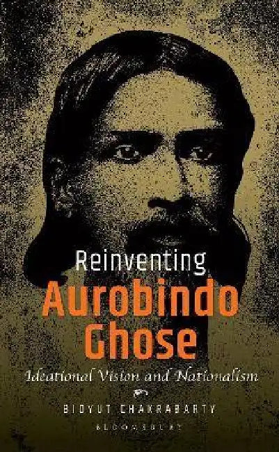 Reinventing Aurobindo Ghose by Bidyut Chakrabarty