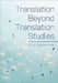 Translation Beyond Translation Studies