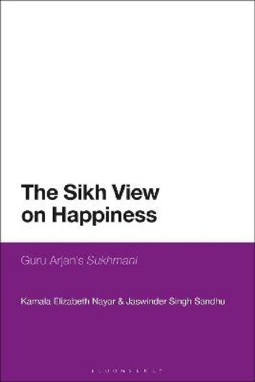 The Sikh View on Happiness: Guru Arjan’s Sukhmani by Kamala Elizabeth Nayar