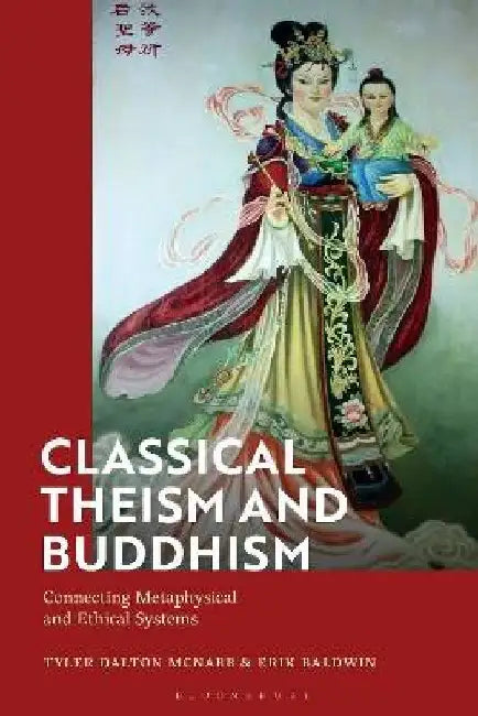 Classical Theism and Buddhism: Connecting Metaphysical and Ethical Systems by Tyler Dalton McNabb