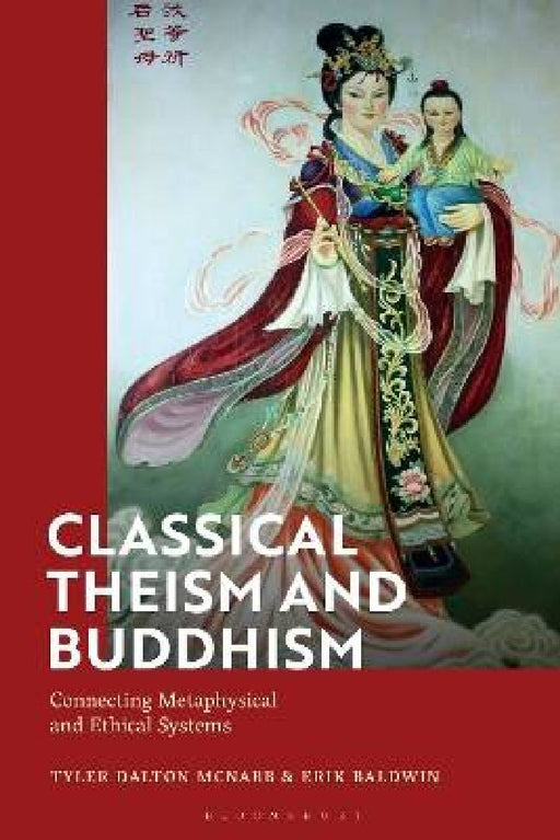 Classical Theism and Buddhism: Connecting Metaphysical and Ethical Systems by Tyler Dalton McNabb