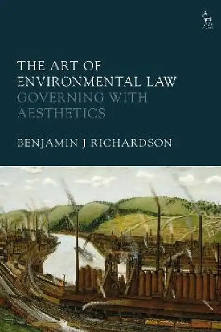 The Art of Environmental Law: Governing with Aesthetics by Benjamin J Richardson