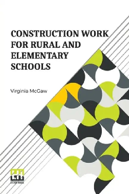 Construction Work For Rural And Elementary Schools by Virginia McGaw
