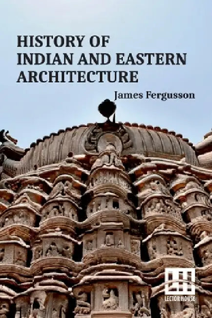 History Of Indian And Eastern Architecture by James Fergusson