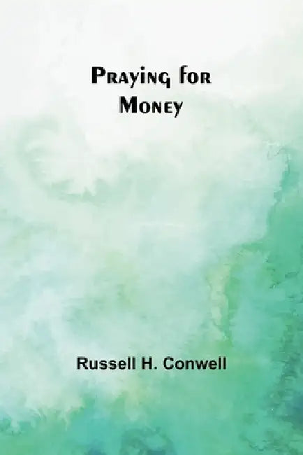 Praying for Money by Russell H. Conwell