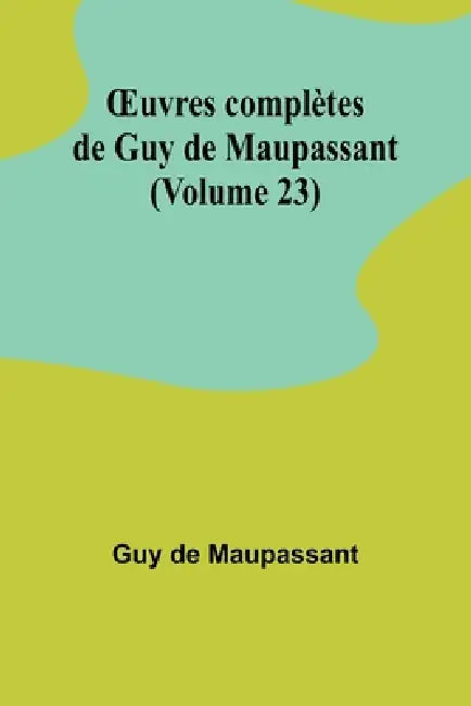 OEuvres complètes de Guy de Maupassant (Volume 23) by Guy de Maupassant