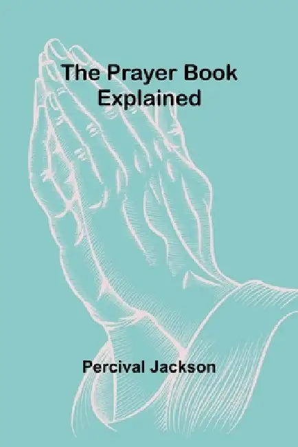 The Prayer Book Explained by Percival Jackson