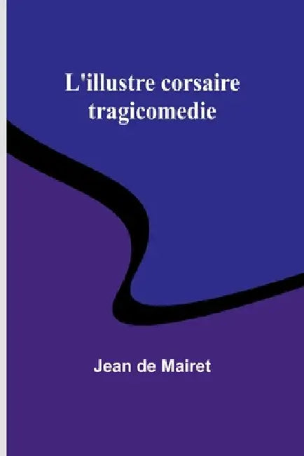 L'illustre corsaire: tragicomedie by Jean De Mairet