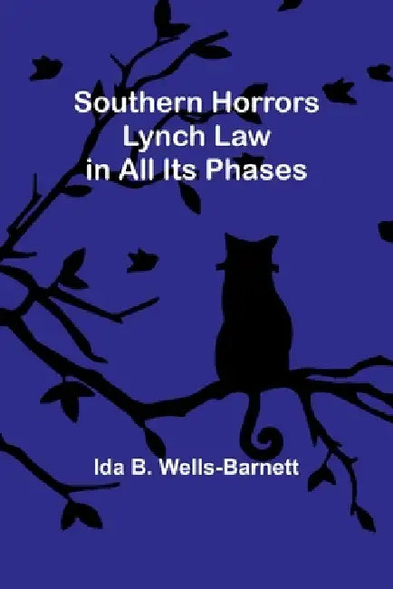 Southern Horrors: Lynch Law in All Its Phases by Ida B. Wells-Barnett