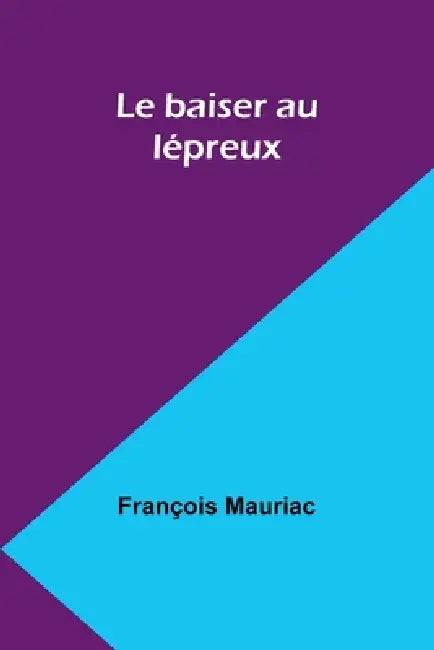 Le baiser au lépreux by François Mauriac
