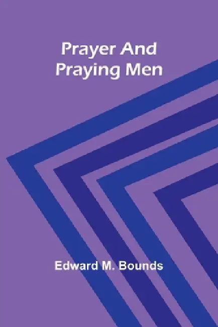 Prayer and praying men by Edward M. Bounds