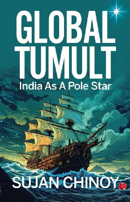 Global Tumult India As A Pole Star by Sujan Chinoy