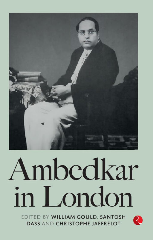 Ambedkar In London by William Gould, Santosh Dass And Christophe Jaffrelot