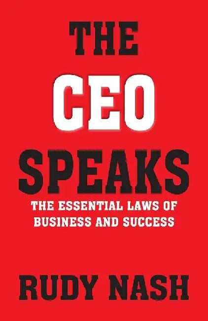 The Ceo Speaks : The Essential Laws Of Business And Success by Rudy Nash
