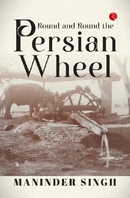 Round And Round The Persian Wheel by Maninder Singh