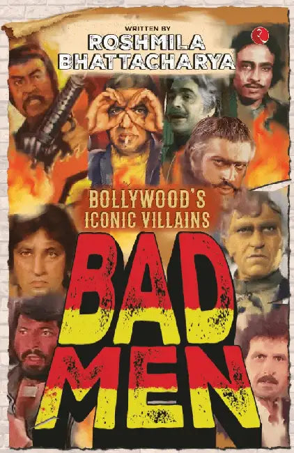 Bad Men: Bollywood's Iconic Villains by Roshmila Bhattacharya