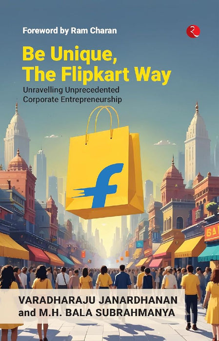 Be Unique, The Flipkart Way by Varadharaju Janardhanan & M H Bala Subrahmanya