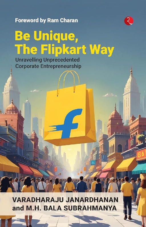 Be Unique, The Flipkart Way by Varadharaju Janardhanan & M H Bala Subrahmanya