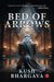 Bed Of Arrows by Kush Bhargava