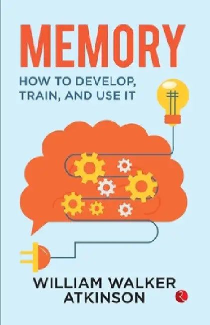 Memory: How to Develop, Train and Use it by William Walker Atkinson
