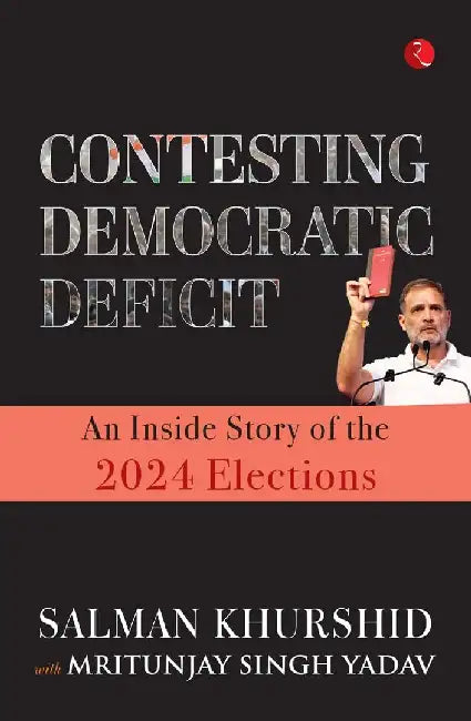 Contesting Democratic Deficit: An Inside Story of the 2024 Elections by Salman Khurshid