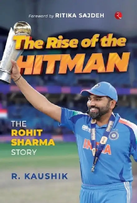 The Rise of the Hitman: The Rohit Sharma Story by R. Kaushik