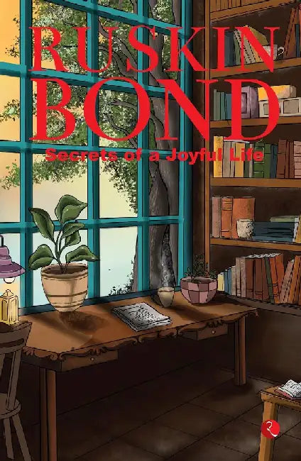 Secrets Of A Joyful Life by Ruskin Bond
