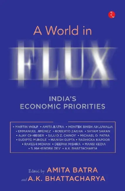 A World In Flux: Indiaâ€™s Economic Priorities by Amita Batra