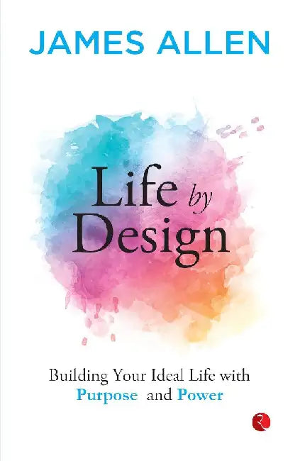 Life By Design Building Your Ideal Life With Purpose And Power by James Allen