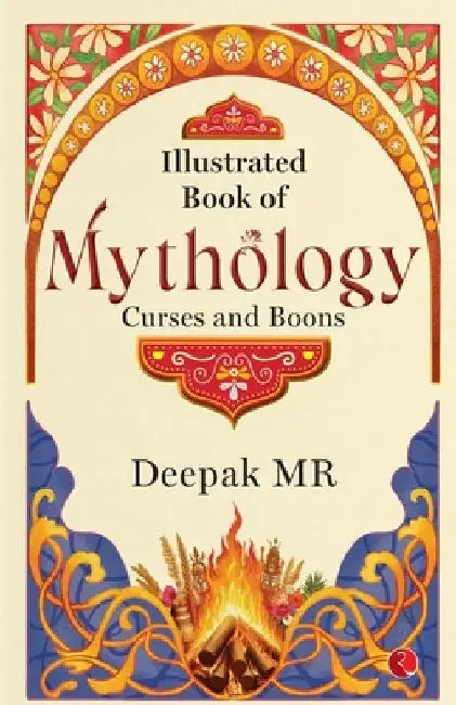 Illustrated Book of Mythology: Curses and Boons by Deepak M. R.
