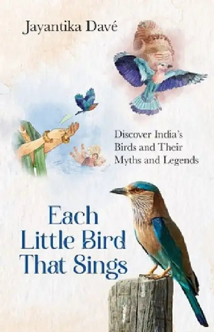 Each Little Bird That Sings: Discover India's Birds and Their Myths and Legends by Jayantika DavÃ©