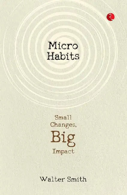 Micro Habits : Small Changes Big Impact by Walter Smith