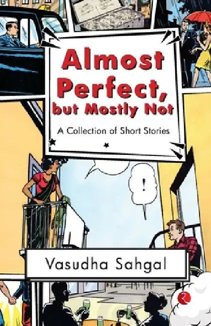 Almost Perfect, But Mostly Not A Collection Of Short Stories by Vasudha Sahgal