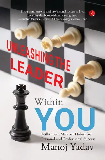 Unleashing The Leader Within You by Manoj Yadav